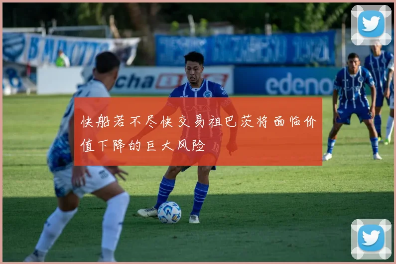 快船若不尽快交易祖巴茨将面临价值下降的巨大风险