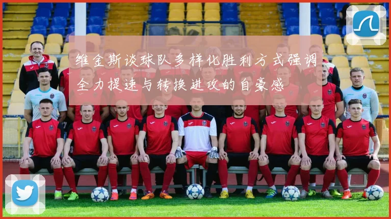 维金斯谈球队多样化胜利方式强调全力提速与转换进攻的自豪感